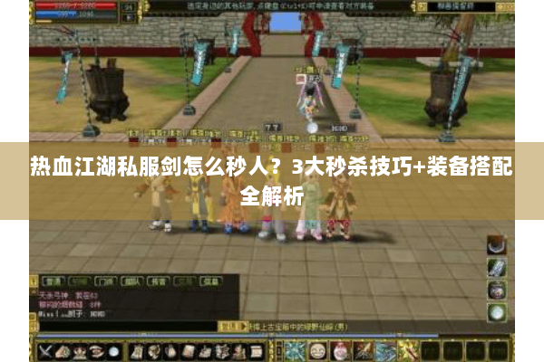 热血江湖私服剑怎么秒人？3大秒杀技巧+装备搭配全解析