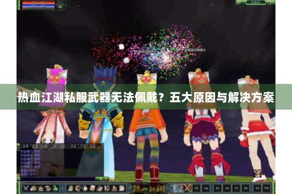 热血江湖私服武器无法佩戴？五大原因与解决方案