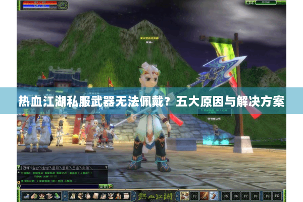 热血江湖私服武器无法佩戴？五大原因与解决方案