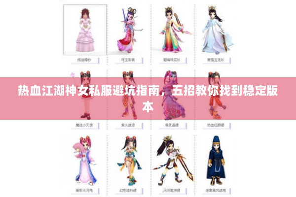 热血江湖神女私服避坑指南，五招教你找到稳定版本