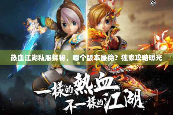 热血江湖私服探秘，哪个版本最稳？独家攻略曝光