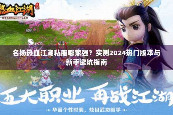 名扬热血江湖私服哪家强？实测2024热门版本与新手避坑指南