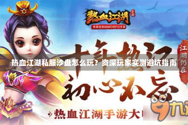 热血江湖私服沙盘怎么玩？资深玩家实测避坑指南