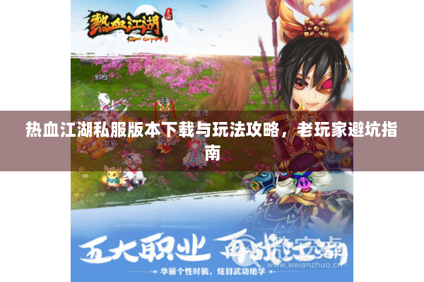 热血江湖私服版本下载与玩法攻略，老玩家避坑指南