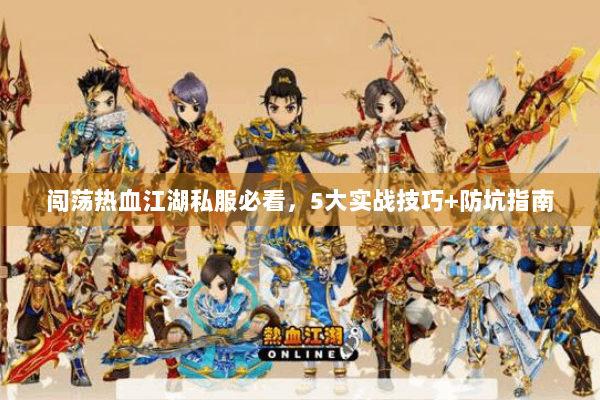 闯荡热血江湖私服必看，5大实战技巧+防坑指南