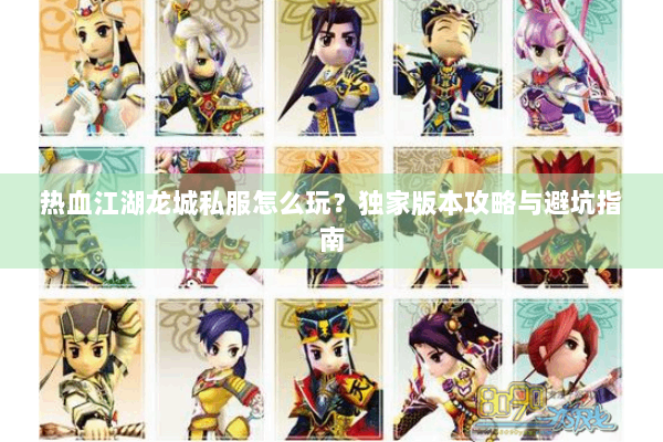热血江湖龙城私服怎么玩？独家版本攻略与避坑指南