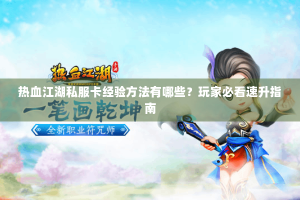 热血江湖私服卡经验方法有哪些？玩家必看速升指南