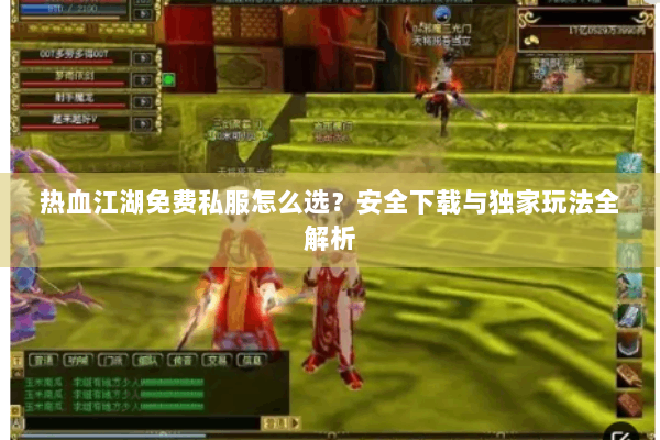 热血江湖免费私服怎么选？安全下载与独家玩法全解析