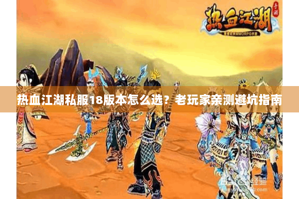 热血江湖私服18版本怎么选？老玩家亲测避坑指南