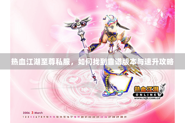 热血江湖至尊私服，如何找到靠谱版本与速升攻略