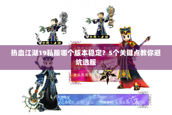热血江湖19私服哪个版本稳定？5个关键点教你避坑选服