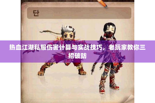 热血江湖私服伤害计算与实战技巧，老玩家教你三招破防