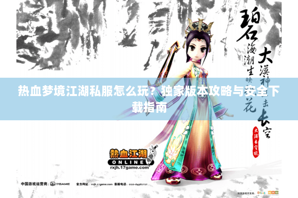热血梦境江湖私服怎么玩？独家版本攻略与安全下载指南