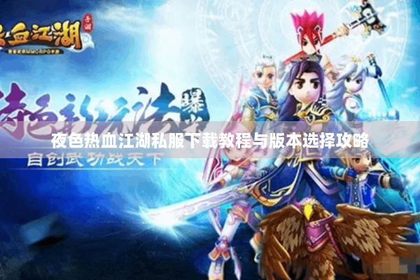 夜色热血江湖私服下载教程与版本选择攻略