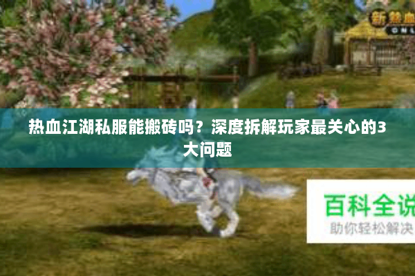 热血江湖私服能搬砖吗？深度拆解玩家最关心的3大问题