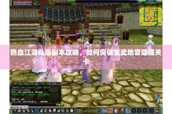 热血江湖私服副本攻略，如何突破玄武地宫隐藏关卡