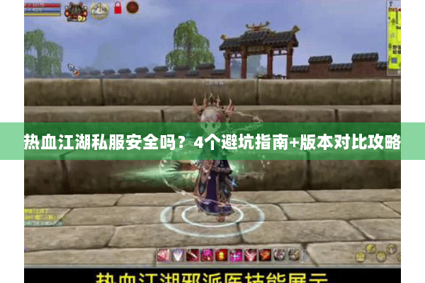 热血江湖私服安全吗？4个避坑指南+版本对比攻略