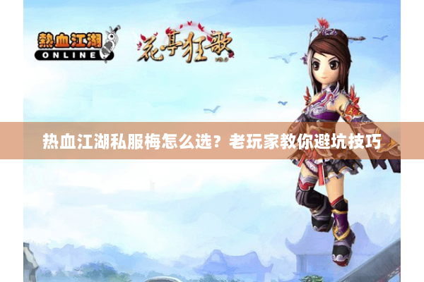 热血江湖私服梅怎么选？老玩家教你避坑技巧