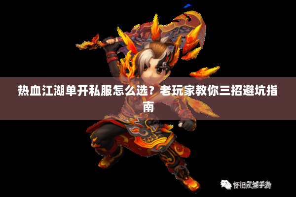 热血江湖单开私服怎么选？老玩家教你三招避坑指南