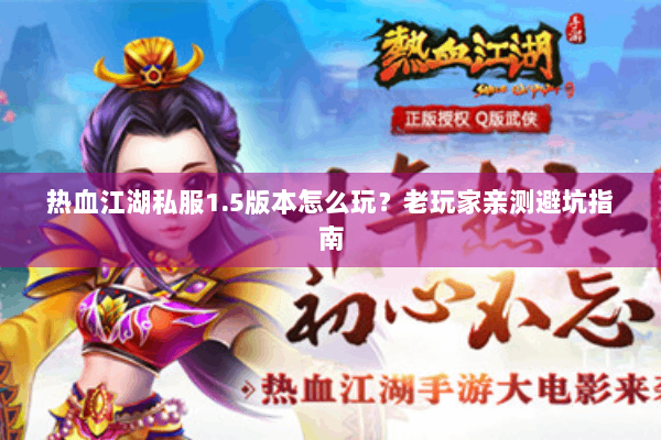 热血江湖私服1.5版本怎么玩？老玩家亲测避坑指南