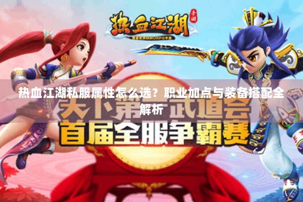 热血江湖私服属性怎么选？职业加点与装备搭配全解析