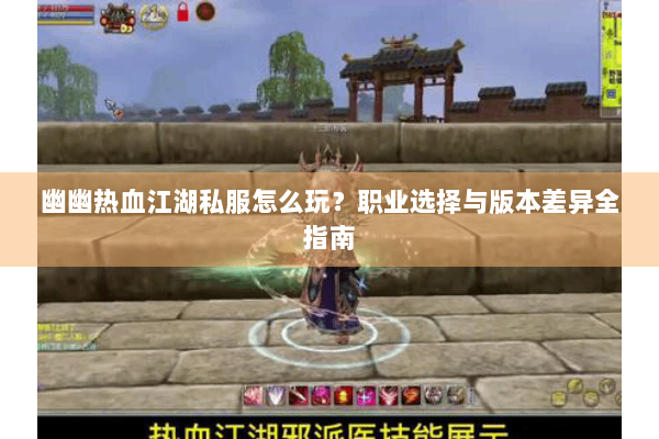 幽幽热血江湖私服怎么玩？职业选择与版本差异全指南