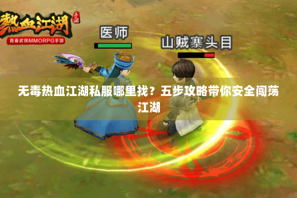 无毒热血江湖私服哪里找？五步攻略带你安全闯荡江湖