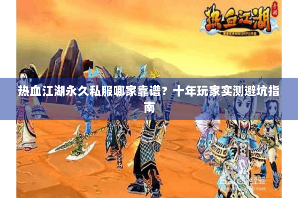 热血江湖永久私服哪家靠谱？十年玩家实测避坑指南