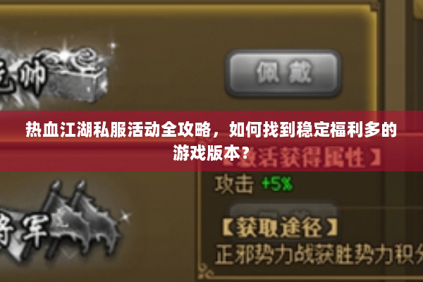 热血江湖私服活动全攻略，如何找到稳定福利多的游戏版本？