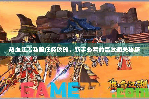 热血江湖私服任务攻略，新手必看的高效通关秘籍