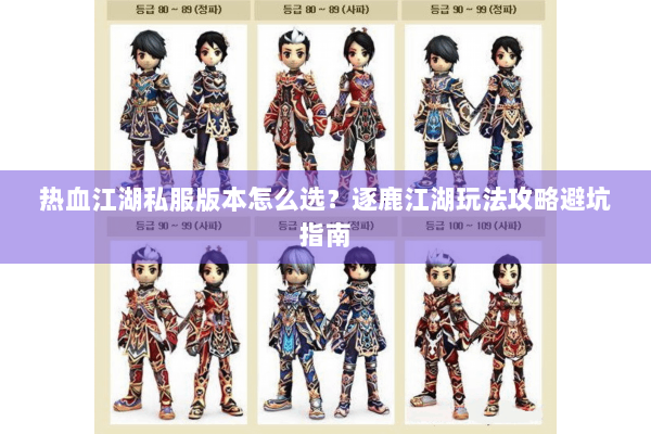 热血江湖私服版本怎么选？逐鹿江湖玩法攻略避坑指南