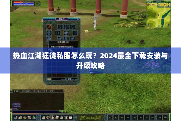 热血江湖狂徒私服怎么玩？2024最全下载安装与升级攻略
