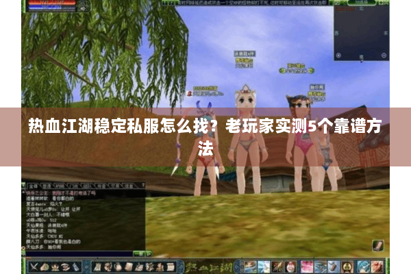 热血江湖稳定私服怎么找？老玩家实测5个靠谱方法
