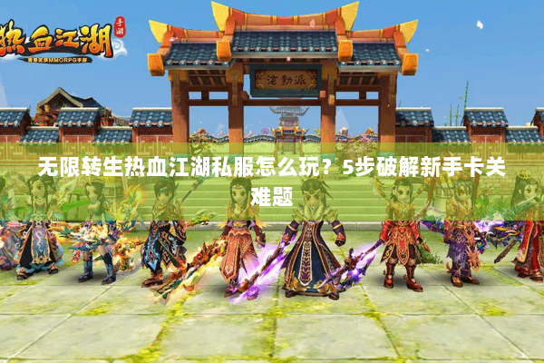 无限转生热血江湖私服怎么玩？5步破解新手卡关难题