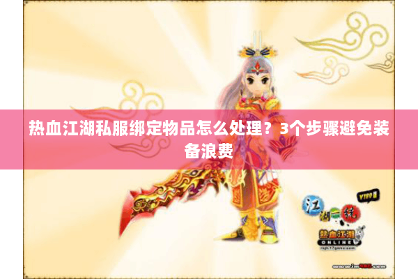 热血江湖私服绑定物品怎么处理？3个步骤避免装备浪费