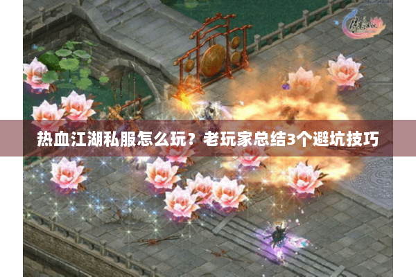 热血江湖私服怎么玩？老玩家总结3个避坑技巧
