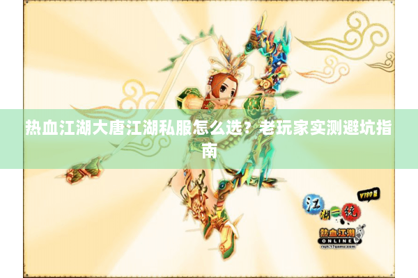 热血江湖大唐江湖私服怎么选？老玩家实测避坑指南