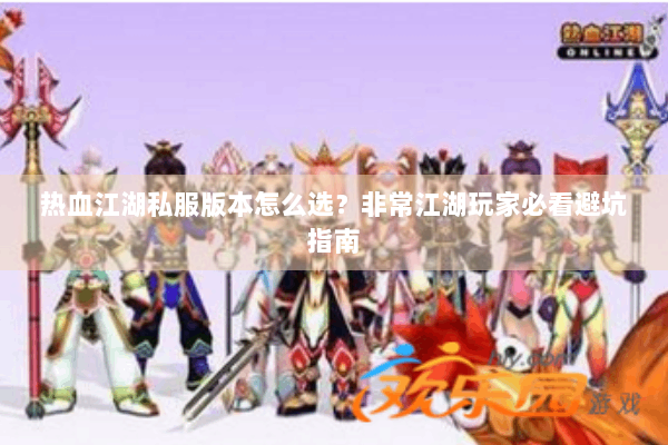 热血江湖私服版本怎么选？非常江湖玩家必看避坑指南