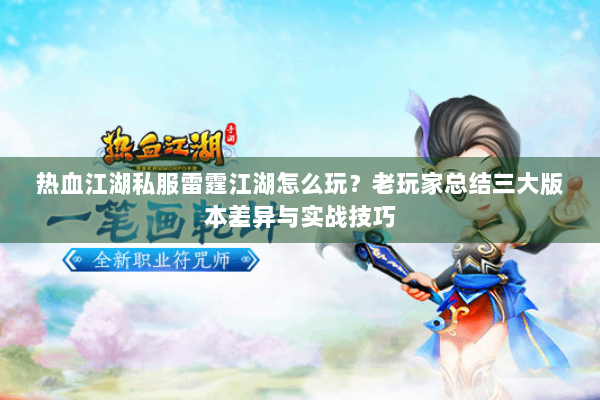 热血江湖私服雷霆江湖怎么玩？老玩家总结三大版本差异与实战技巧