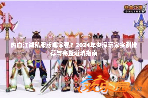 热血江湖私服版哪家强？2024年资深玩家实测推荐与完整避坑指南