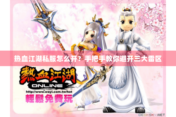 热血江湖私服怎么开？手把手教你避开三大雷区