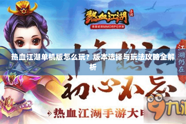 热血江湖单机版怎么玩？版本选择与玩法攻略全解析
