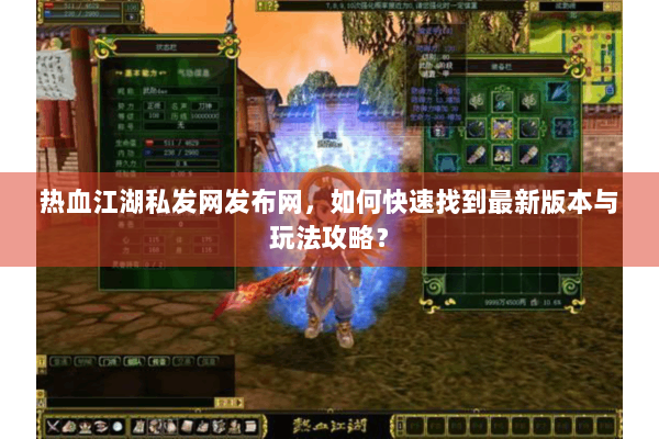热血江湖私发网发布网，如何快速找到最新版本与玩法攻略？