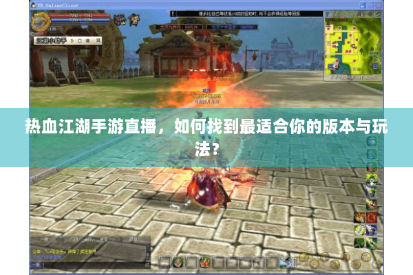 热血江湖手游直播，如何找到最适合你的版本与玩法？