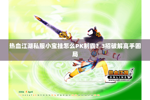 热血江湖私服小宝挂怎么PK制霸？3招破解高手困局