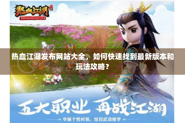 热血江湖发布网站大全，如何快速找到最新版本和玩法攻略？