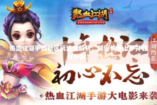 热血江湖手游新区玩法全解析，如何快速上手并轻松升级？