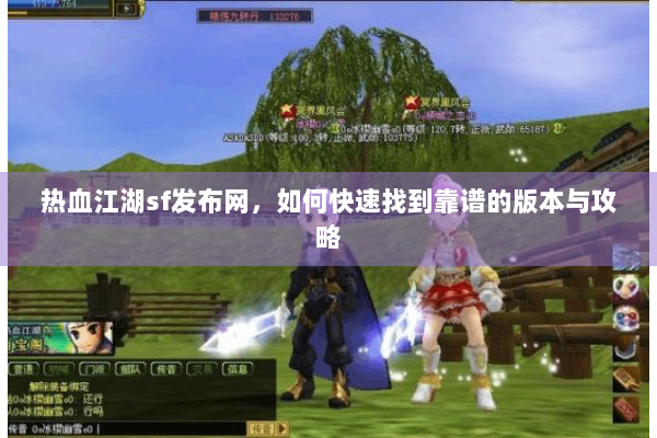 热血江湖sf发布网，如何快速找到靠谱的版本与攻略