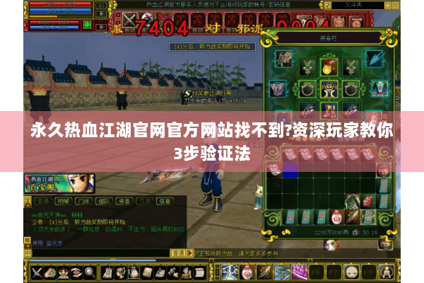 永久热血江湖官网官方网站找不到?资深玩家教你3步验证法