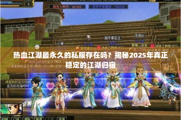 热血江湖最永久的私服存在吗？揭秘2025年真正稳定的江湖归宿